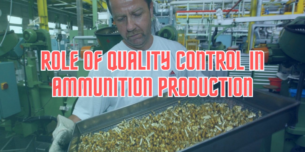 The Crucial Role of Quality Control in Ammunition Production